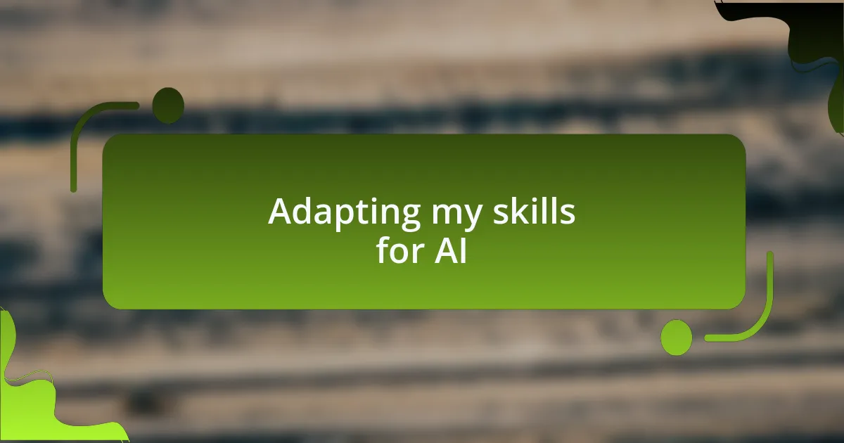 Adapting my skills for AI