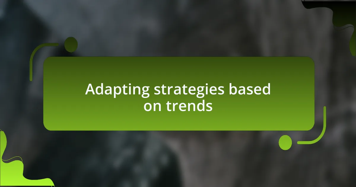 Adapting strategies based on trends