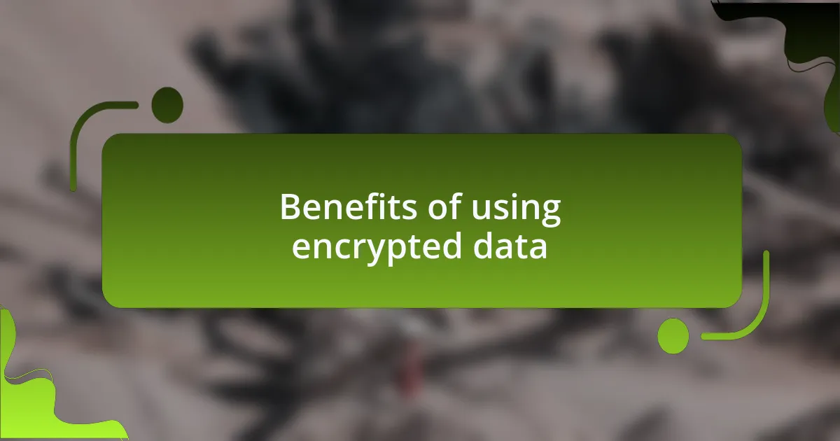 Benefits of using encrypted data