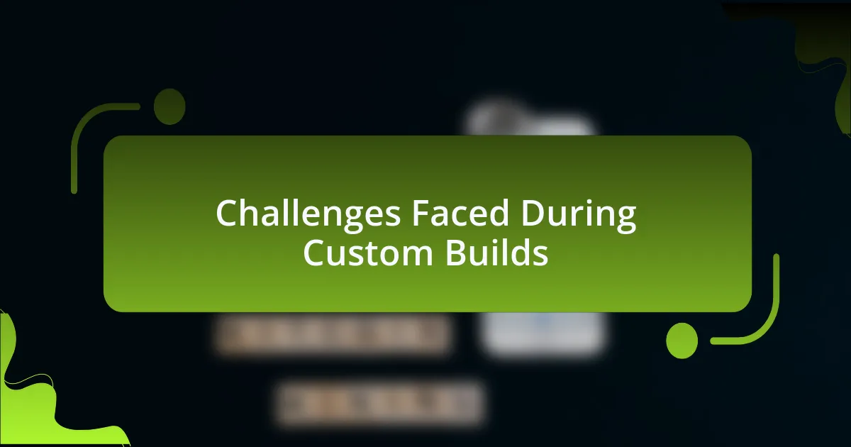 Challenges Faced During Custom Builds