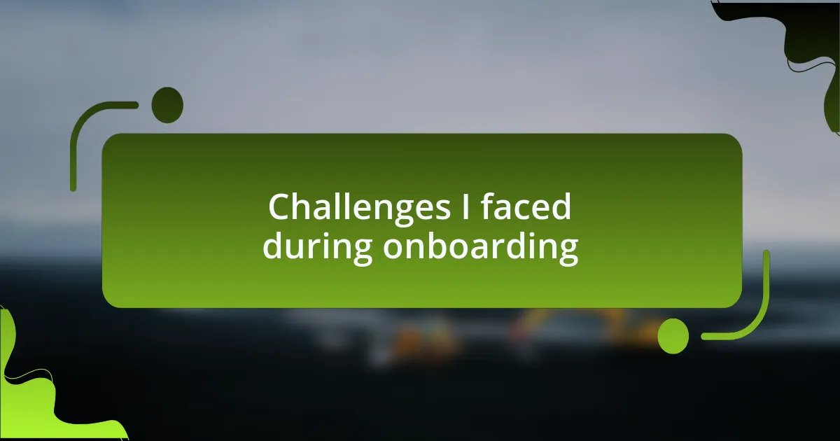 Challenges I faced during onboarding