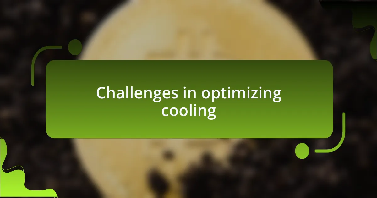 Challenges in optimizing cooling