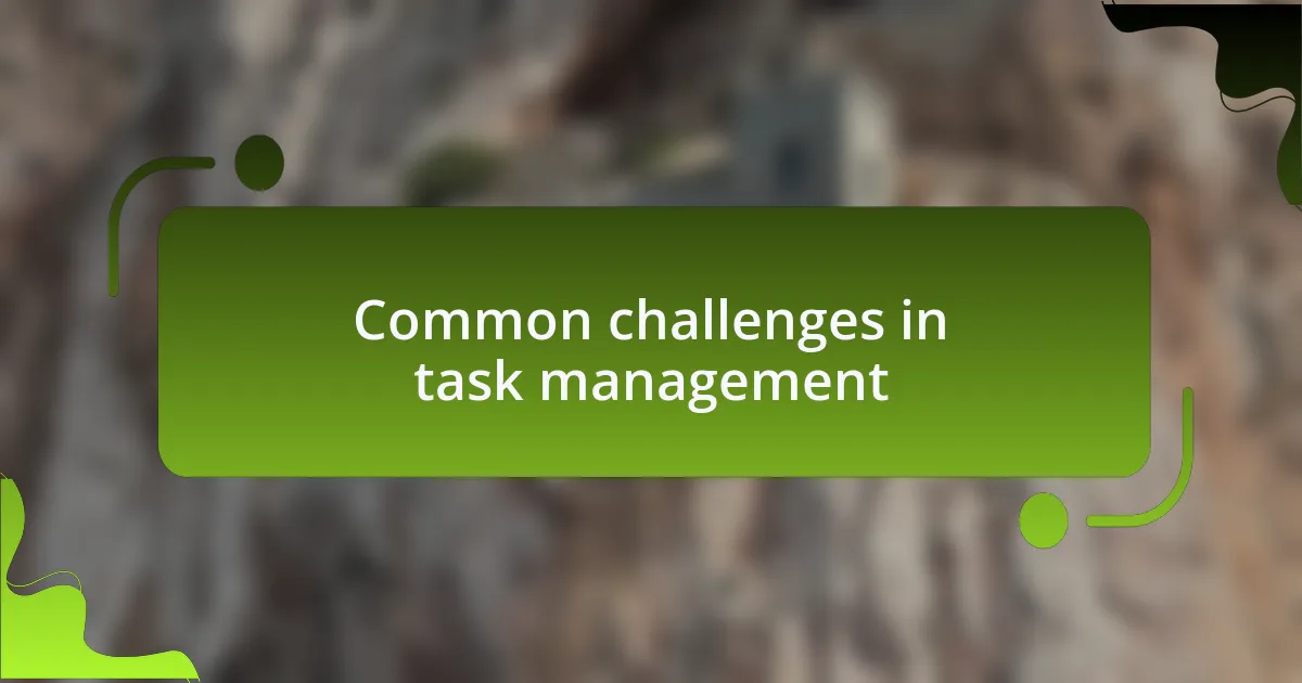 Common challenges in task management