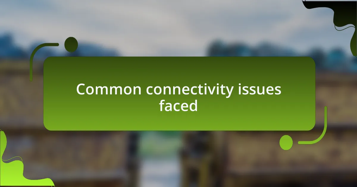 Common connectivity issues faced