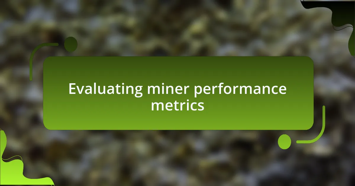 Evaluating miner performance metrics