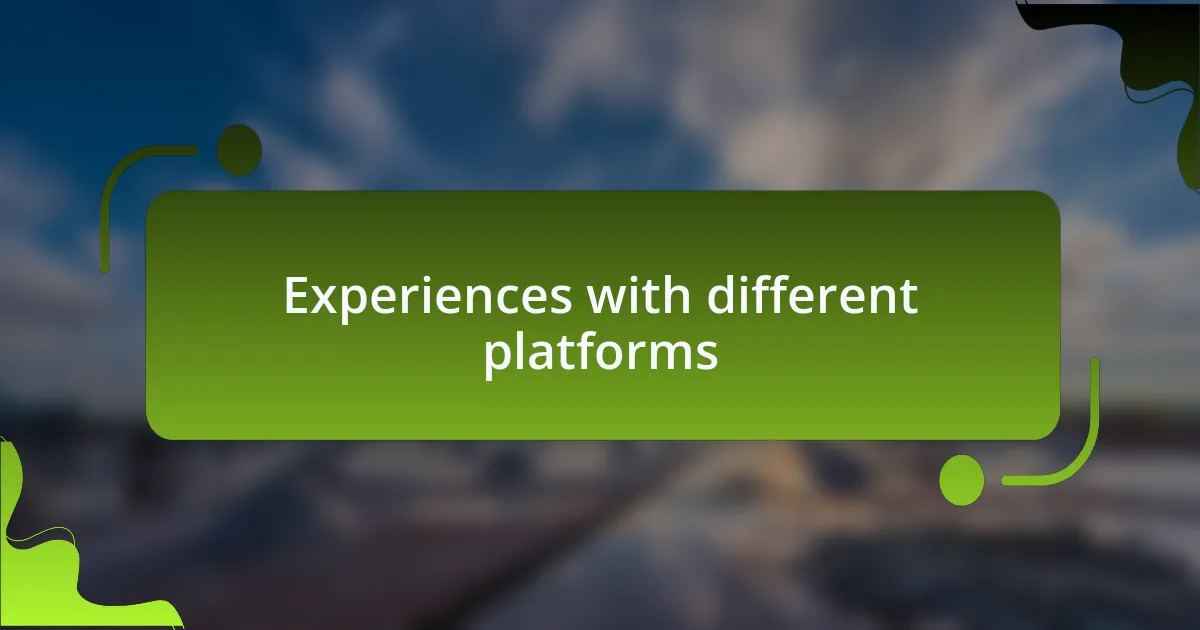 Experiences with different platforms