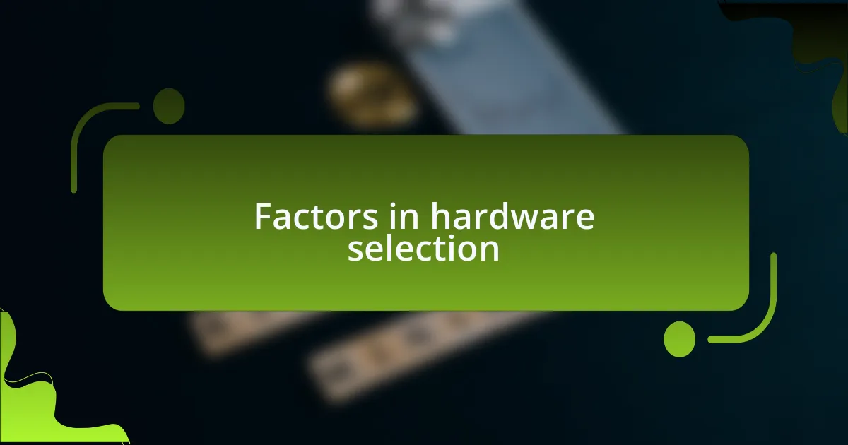 Factors in hardware selection