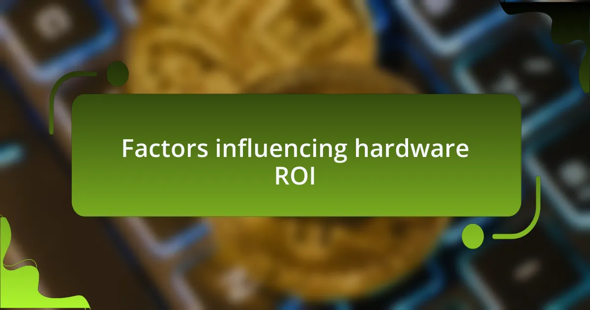 Factors influencing hardware ROI