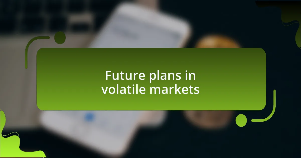 Future plans in volatile markets