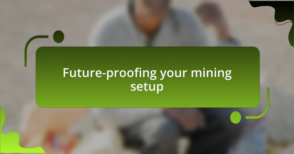Future-proofing your mining setup