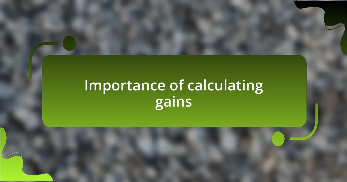 Importance of calculating gains