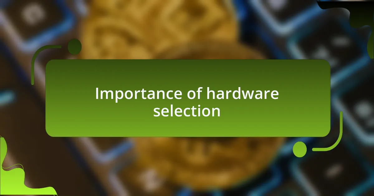 Importance of hardware selection