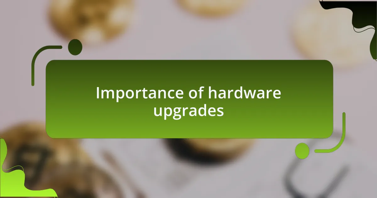 Importance of hardware upgrades