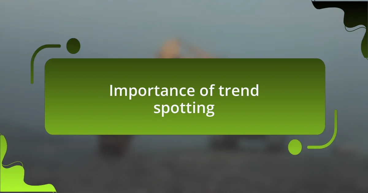 Importance of trend spotting