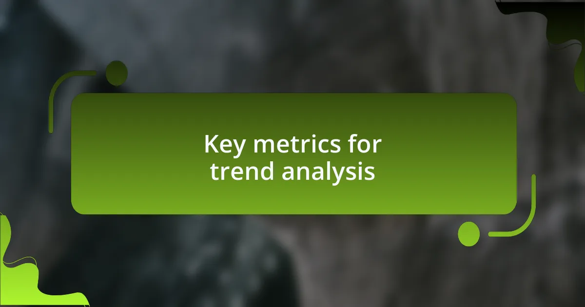 Key metrics for trend analysis