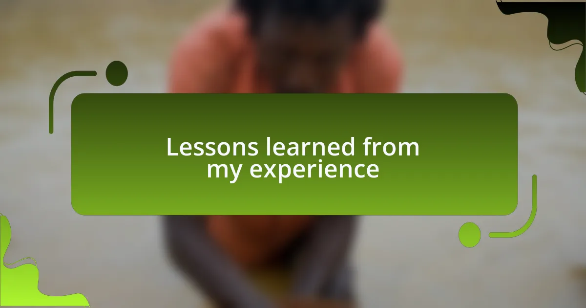 Lessons learned from my experience