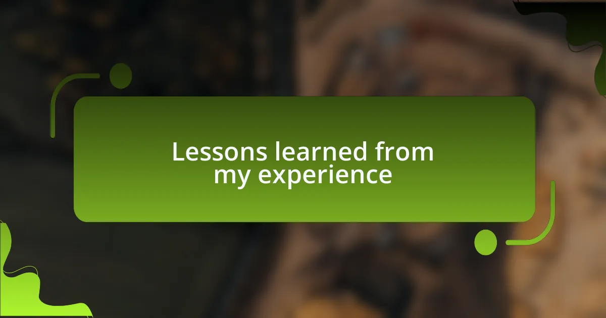 Lessons learned from my experience