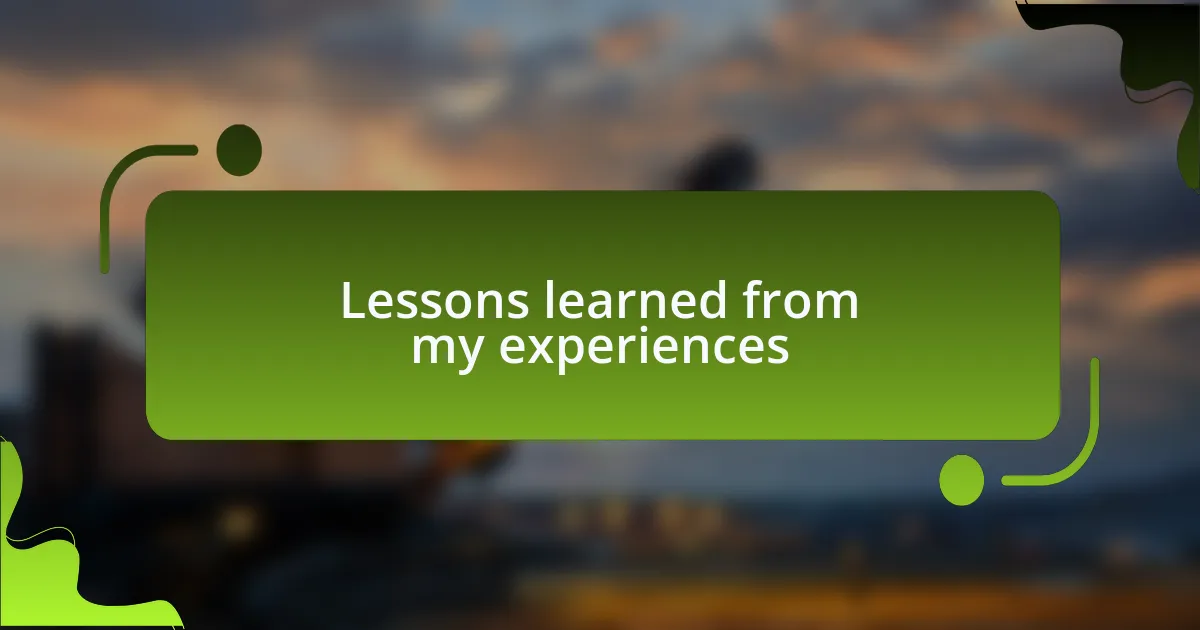 Lessons learned from my experiences