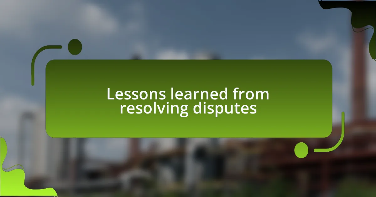 Lessons learned from resolving disputes