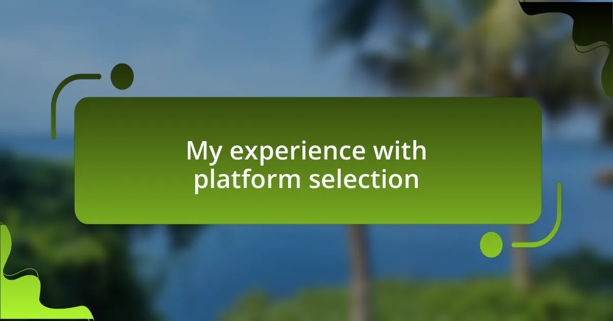My experience with platform selection