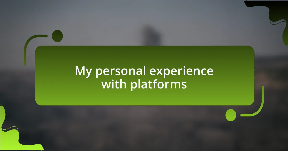 My personal experience with platforms