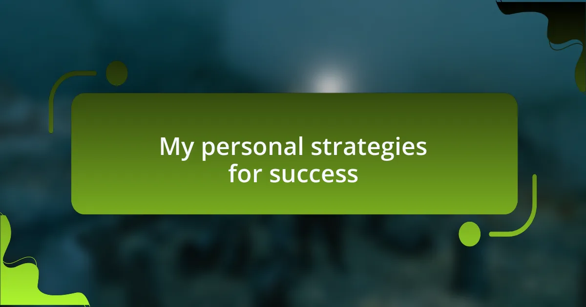 My personal strategies for success
