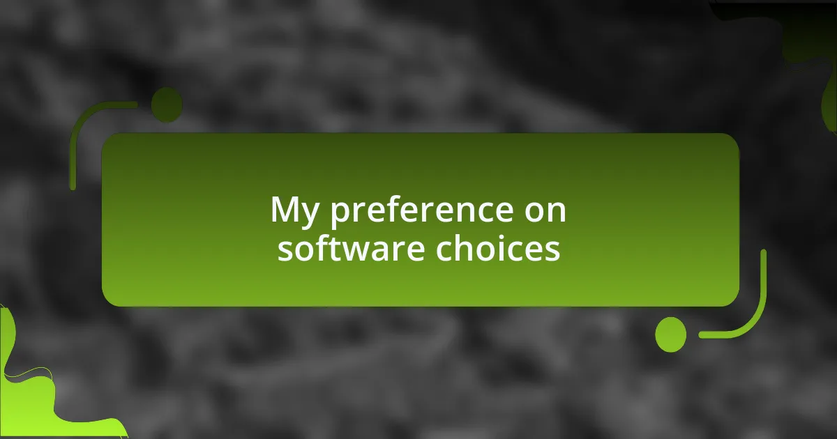 My preference on software choices