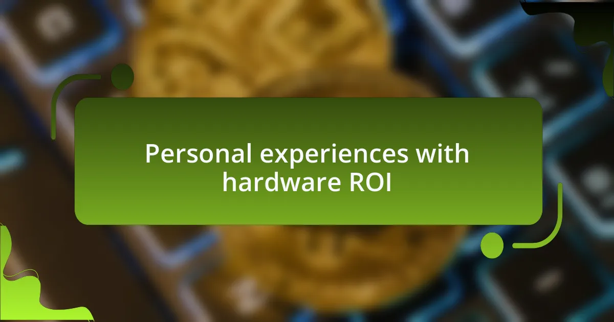 Personal experiences with hardware ROI