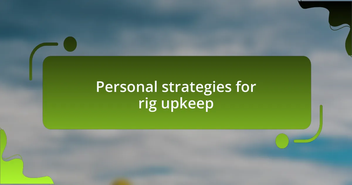 Personal strategies for rig upkeep