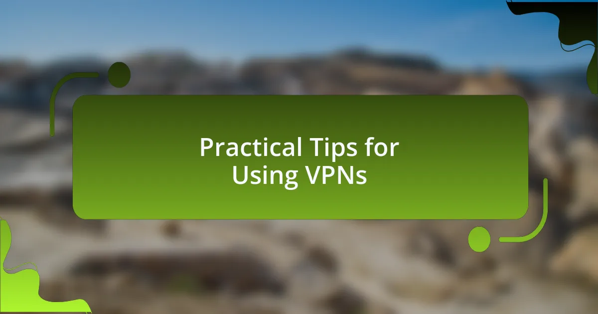 Practical Tips for Using VPNs
