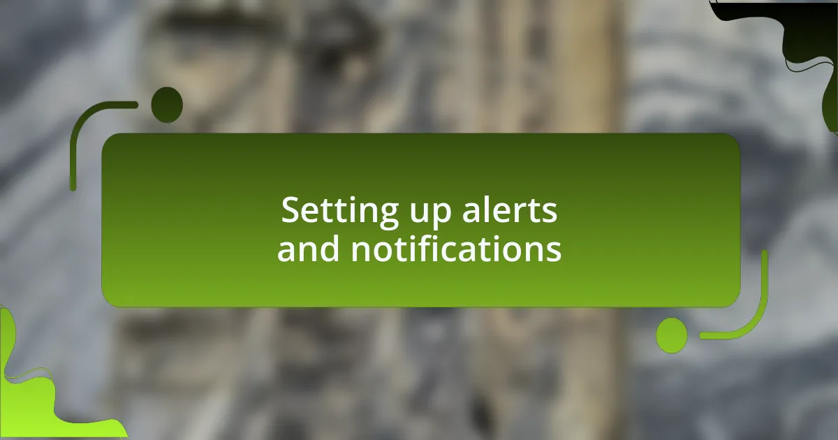 Setting up alerts and notifications
