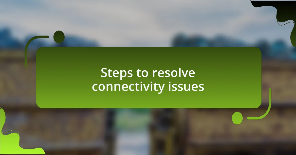 Steps to resolve connectivity issues