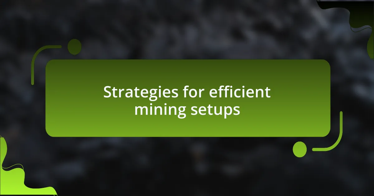 Strategies for efficient mining setups