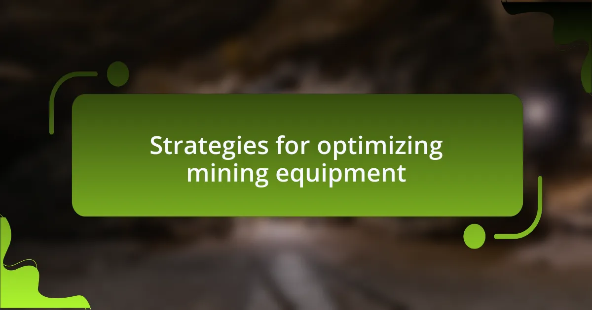 Strategies for optimizing mining equipment