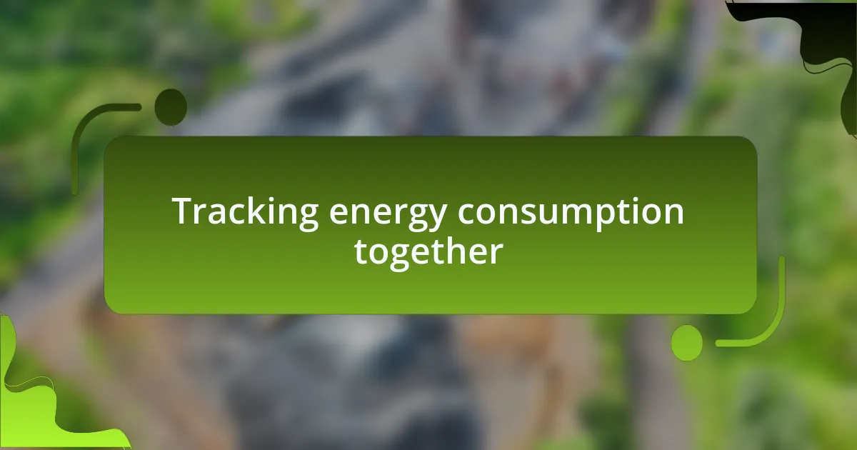 Tracking energy consumption together