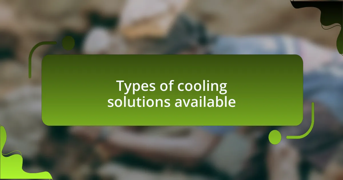 Types of cooling solutions available