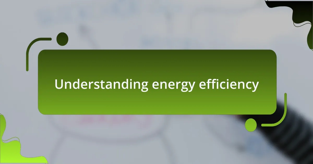 Understanding energy efficiency