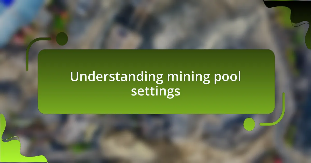 Understanding mining pool settings