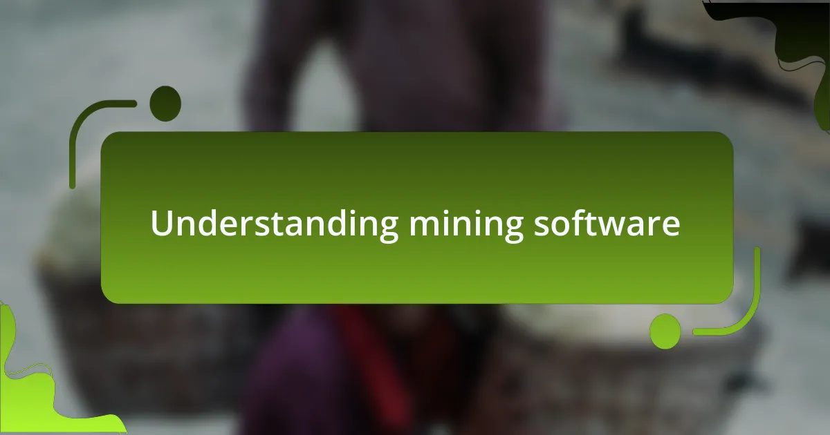 Understanding mining software
