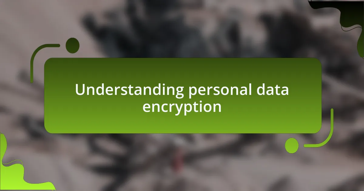 Understanding personal data encryption