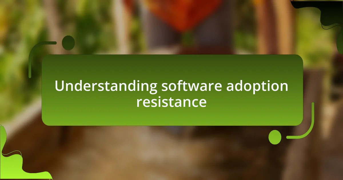 Understanding software adoption resistance